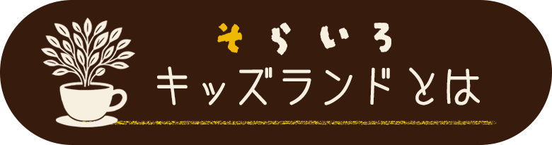 ボタン：ろらいろロゴマーク・そらいろキッズランドとは