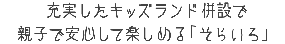 見出し：充実したキッズパーク併設で親子で安心して楽しめる「そらいろ」